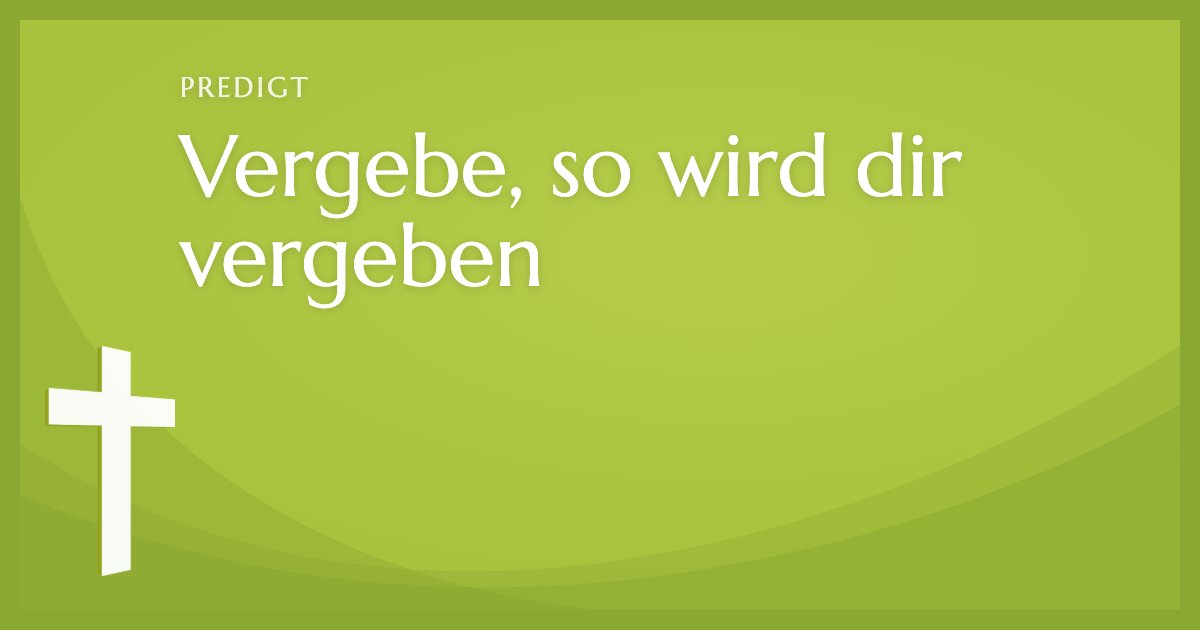 Vergebe Vergebe, so wird dir vergeben - Matthäus 18,21-35
